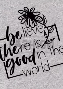 Believe There Is Good In The World Floral T-Shirt Tee - Gray 9 Believe There Is Good In The World Floral T-Shirt Tee - Gray -Garment Sale Store SCM014887 1 61282013081696 124