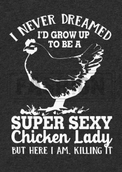 I Never Dreamed I'd Grow Up To Be A Super Sexy Chicken Lady T-Shirt Tee - Dark Grey -Garment Sale Store SCM018492 1 70303612445055 124