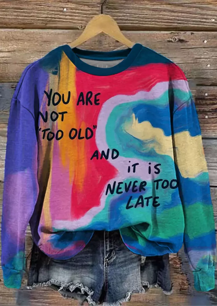 You Are Not Too Old And It Is Never Too Late Tie Dye Sweatshirt 4 You Are Not Too Old And It Is Never Too Late Tie Dye Sweatshirt - Image 2