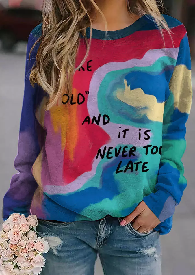You Are Not Too Old And It Is Never Too Late Tie Dye Sweatshirt 3 You Are Not Too Old And It Is Never Too Late Tie Dye Sweatshirt